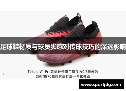 足球鞋材质与球员脚感对传球技巧的深远影响